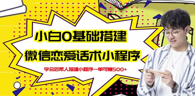 新手0基础搭建微信恋爱话术小程序,一单赚几百【视频教程+小程序源码】-老胡轻创社