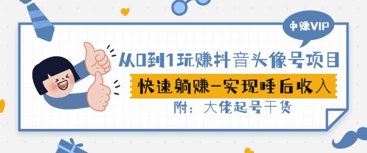 从0到1玩赚抖音头像号:快速躺赚-实现睡后收!附:大佬起号干货!-老胡轻创社