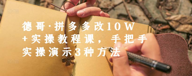 德哥·拼多多改10W+实操教程课,手把手实操演示3种方法-老胡轻创社