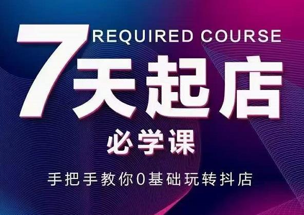 抖音小店7天起店必学课,手把手教你0基础玩转抖店-老胡轻创社