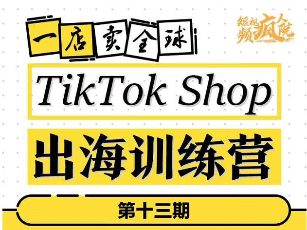TikTokShop出海训练营(第十三期),打开全球流量新思维,出海抢占全球新流量,一店卖全球-老胡轻创社