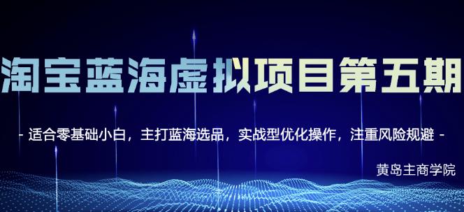 黄岛主淘宝虚拟无货源3.0+4.0+5.0,适合零基础小白,主打蓝海选品,实战型优化操作-老胡轻创社