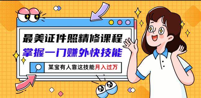 最美证件照精修课程:掌握一门赚外快技能,某宝有人靠这技能月入过万-老胡轻创社