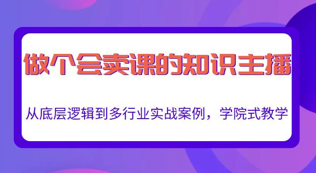做一个会卖课的知识主播，从底层逻辑到多行业实战案例，学院式教学-老胡轻创社
