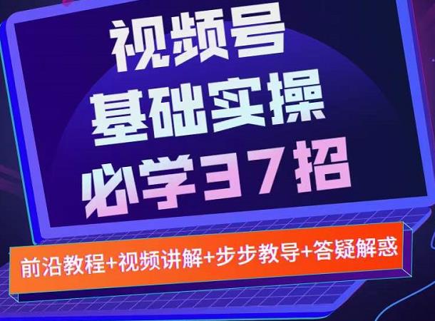 视频号实战基础必学37招,每个步骤都有具体操作流程,简单易懂好操作-老胡轻创社