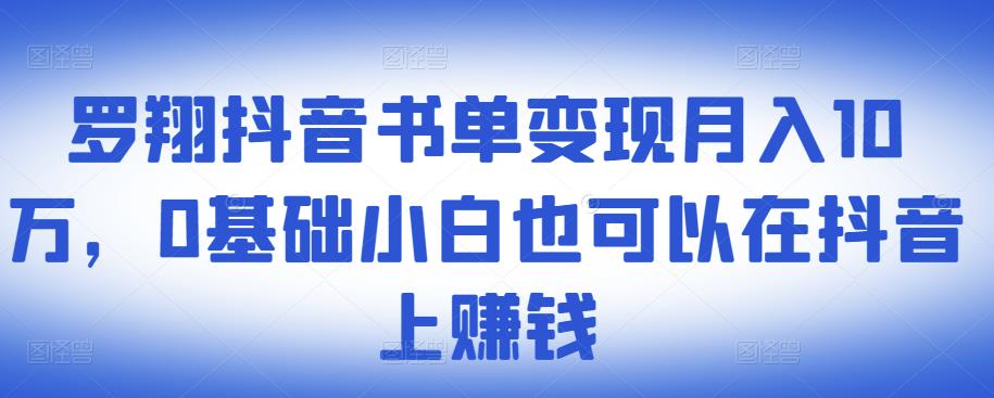 罗翔抖音书单变现月入10万,0基础小白也可以在抖音上赚钱-老胡轻创社