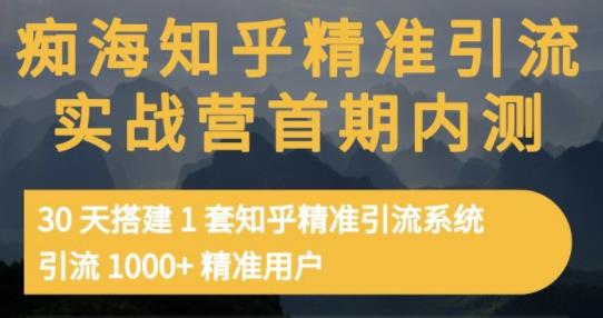 痴海知乎精准引流实战营1-2期,30天搭建1套知乎精准引流系统,引流1000+精准用户-老胡轻创社