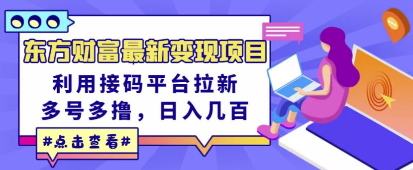 东方财富最新变现项目,利用接码平台拉新,多号多撸,日入几百无压力-老胡轻创社