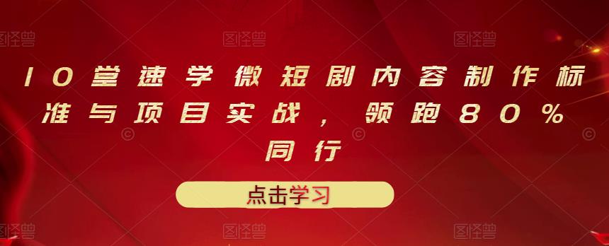 10堂速学微短剧内容制作标准与项目实战,领跑80%同行-老胡轻创社