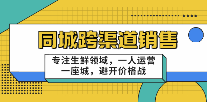 同城跨渠道销售,专注生鲜领域,一人运营一座城,避开价格战-老胡轻创社