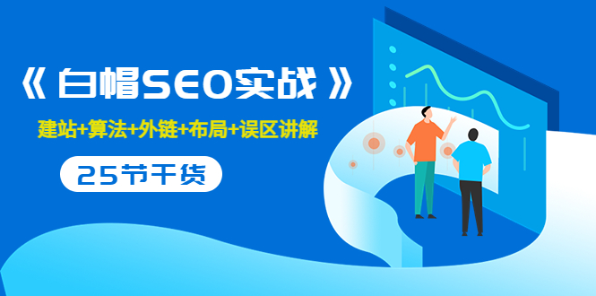 售价2280元的白帽SEO实战课程,建站+算法+外链+布局+误区讲解 全程无废话-老胡轻创社