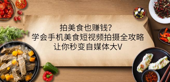 拍美食也赚钱?学会手机美食短视频拍摄全攻略,让你秒变自媒体大V-老胡轻创社