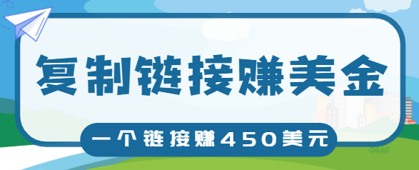 复制链接赚美元，一个链接可赚450+，利用链接点击即可赚钱的项目【视频教程】-老胡轻创社