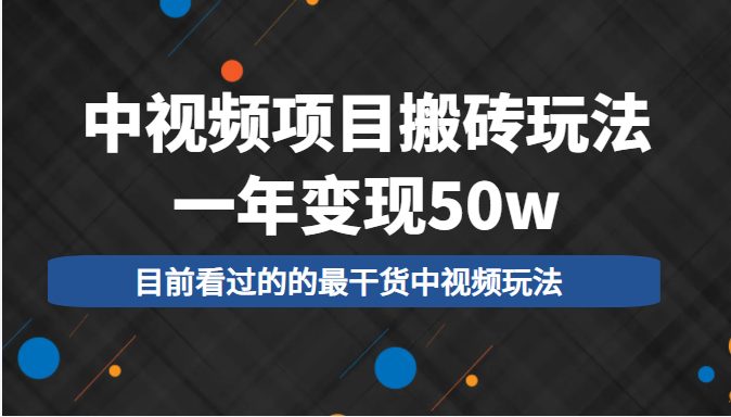 中视频项目搬砖玩法,一年变现50w,目前看过的的最干货中视频玩法-老胡轻创社