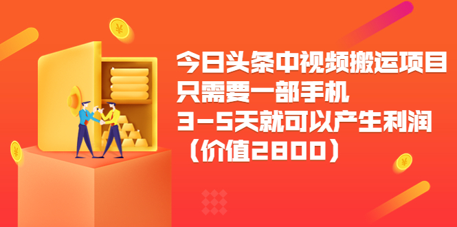 今日头条中视频搬运项目，只需要一部手机3-5天就可以产生利润（价值2800元）-老胡轻创社