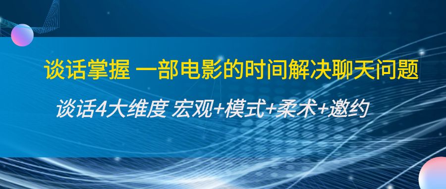 谈话掌握一部电影的时间解决聊天问题:谈话四大维度:宏观+模式+柔术+邀约-老胡轻创社