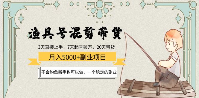 渔具号混剪带货月入5000+项目:不会钓鱼新手也可以做,一个稳定的副业-老胡轻创社