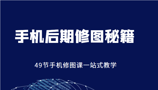 手机后期修图秘籍-49节手机修图课,一站式教学(价值399元)-老胡轻创社