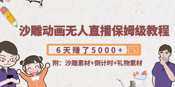 沙雕动画无人直播保姆级教程:6天赚了5000+(附沙雕素材+倒计时+礼物素材)-老胡轻创社