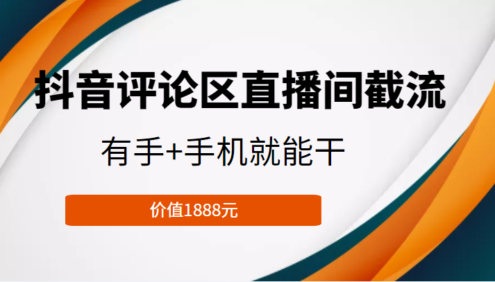 抖音评论区直播间截流,有手+手机就能干,门槛极低,模式可大量复制(价值1888元)-老胡轻创社