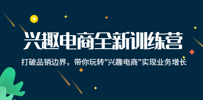 兴趣电商全新训练营:打破品销边界,带你玩转“兴趣电商“实现业务增长-老胡轻创社