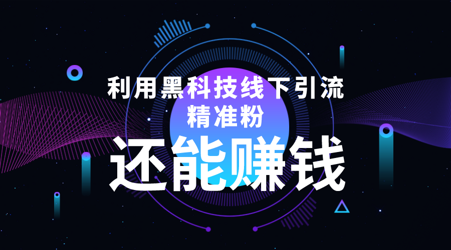 利用黑科技线下精准引流,一部手机可操作,还能赚钱【视频+文档】-老胡轻创社