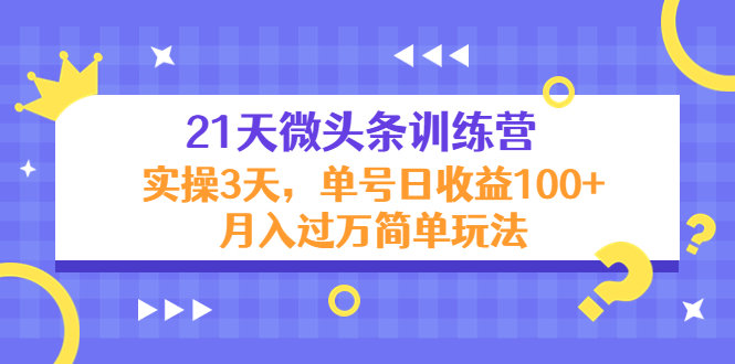 21天微头条训练营,实操3天,单号日收益100+月入过万简单玩法-老胡轻创社