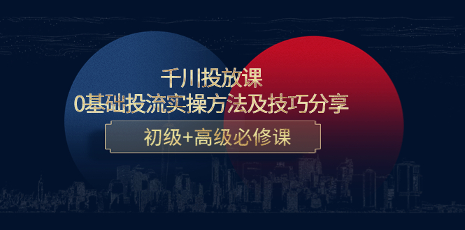 千川投放课:0基础投流实操方法及技巧分享,初级+高级必修课-老胡轻创社