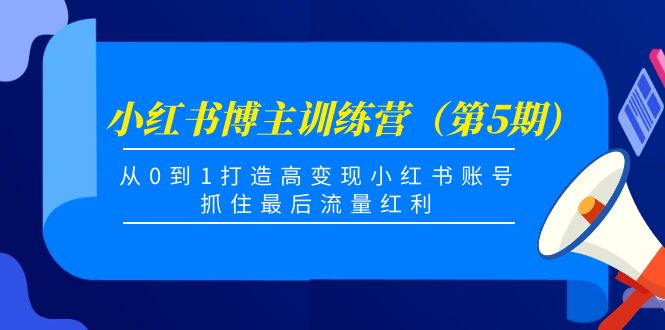 小红书博主训练营(第5期),从0到1打造高变现小红书账号,抓住最后流量红利-老胡轻创社