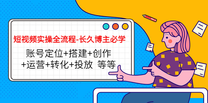 短视频实操全流程-长久博主必学:账号定位+搭建+创作+运营+转化+投放 等等-老胡轻创社