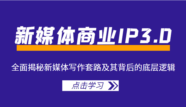 新媒体商业IP3.0,全面揭秘新媒体写作套路及其背后的底层逻辑(价值1299元)-老胡轻创社