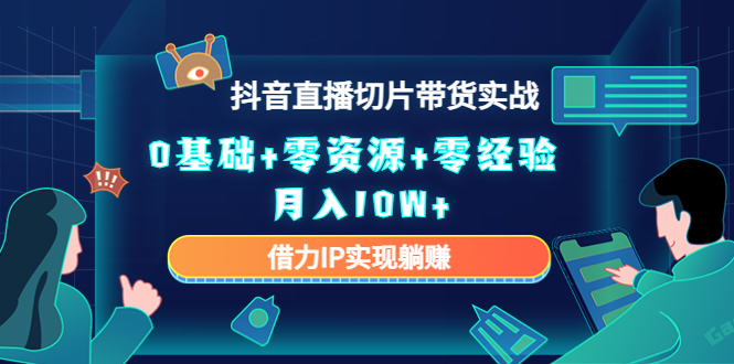 2023抖音直播切片带货实战,0基础+零资源+零经验 月入10W+借力IP实现躺赚-老胡轻创社