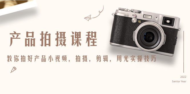 产品拍摄课程,教你拍好产品小视频,拍摄,剪辑,用光实操技巧-老胡轻创社