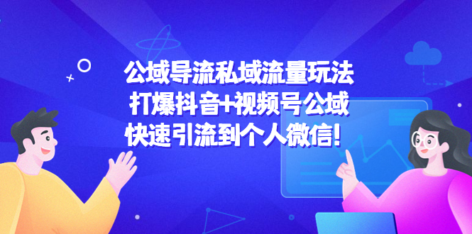公域导流私域流量玩法:打爆抖音+视频号公域,快速引流到个人微信!-老胡轻创社