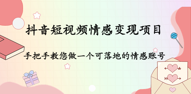 抖音短视频情感变现项目:手把手教您做一个可落地的情感账号-老胡轻创社