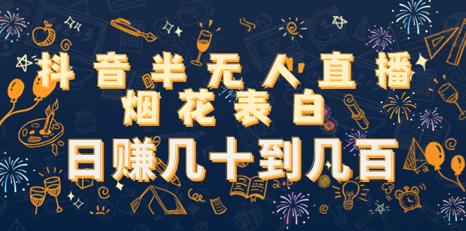 抖音半无人直播烟花表白，日赚几十到几百（教程+视频模板素材）-老胡轻创社