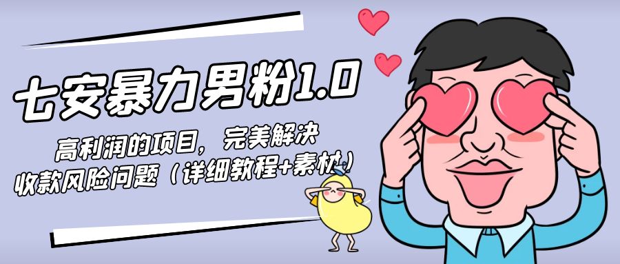 暴力男粉1.0:高利润的项目,完美解决收款风险问题(详细教程+素材)-老胡轻创社