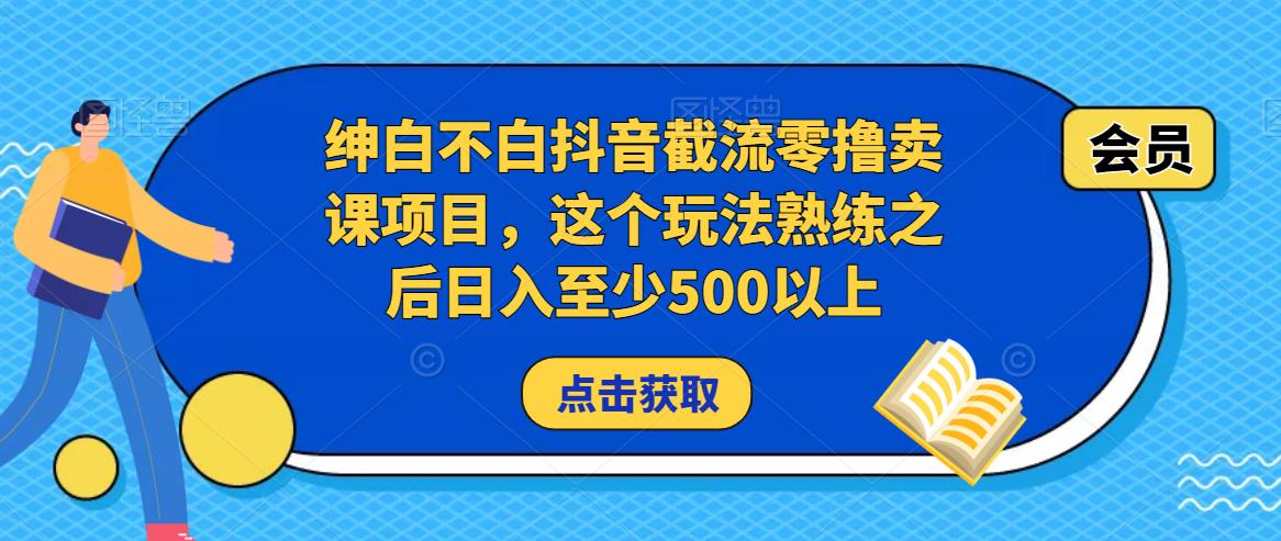 绅白不白抖音截流零撸卖课项目,这个玩法熟练之后日入至少500以上-老胡轻创社