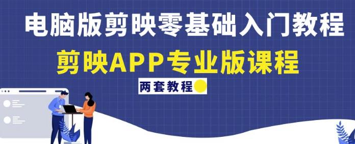 电脑版剪映零基础入门教程+剪映APP专业版课程(两套教程)-老胡轻创社