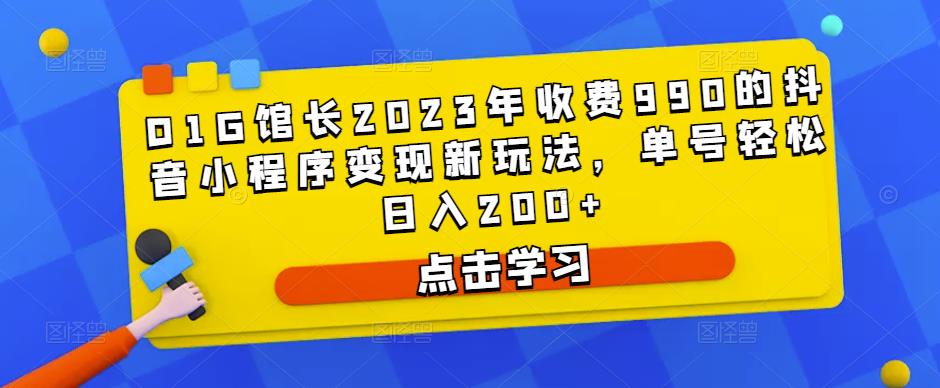 D1G馆长2023年收费990的抖音小程序变现新玩法,单号轻松日入200+-老胡轻创社