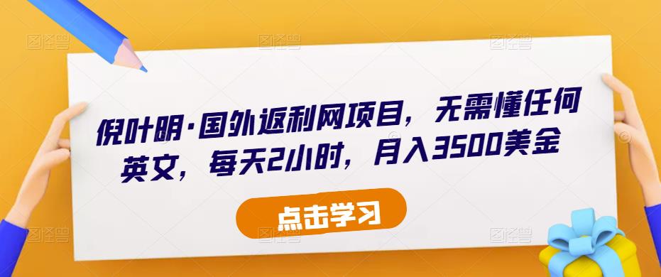 倪叶明·国外返利网项目,无需懂任何英文,每天2小时,月入3500美金-老胡轻创社