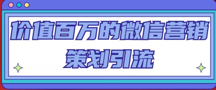 价值百万的微信营销策划引流系列课,每天引流100精准粉-老胡轻创社