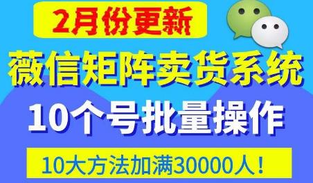 微信矩阵卖货系统，多线程批量养10个微信号，10种加粉落地方法，快速加满3W人卖货！-老胡轻创社