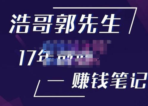 浩哥郭先生17年创业赚米笔记,打开你对很多东西的认知,让你知道原来赚钱或创业不单单是发力就行-老胡轻创社