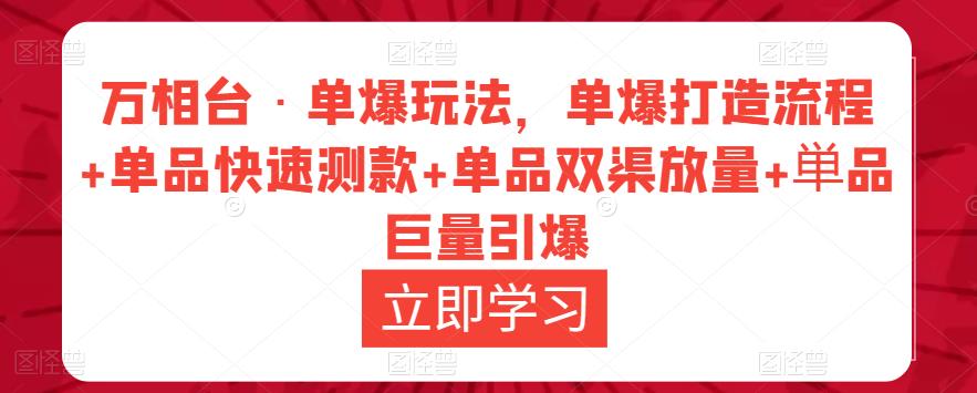 万相台·单爆玩法,单爆打造流程+单品快速测款+单品双渠放量+単品巨量引爆-老胡轻创社