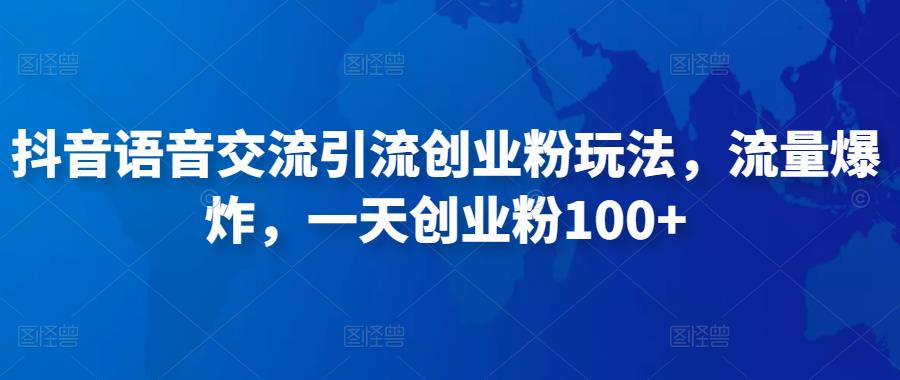 抖音语音交流引流创业粉玩法，流量爆炸，一天创业粉100+-老胡轻创社
