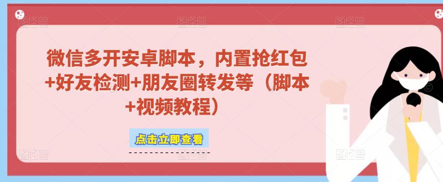 微信多开脚本,内置抢红包+好友检测+朋友圈转发等(安卓脚本+视频教程)-老胡轻创社