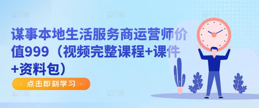 谋事本地生活服务商运营师价值999(视频完整课程+课件+资料包)-老胡轻创社