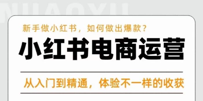 红商学院·小红书电商运营课,新手做小红书如何快速做出爆款,从入门到精通,体验不一样的收货-老胡轻创社
