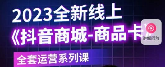 老陶电商·抖音商城商品卡,2023全新线上全套运营系列课-老胡轻创社